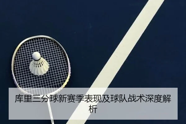 库里三分球新赛季表现及球队战术深度解析